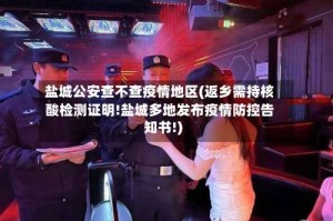 盐城公安查不查疫情地区(返乡需持核酸检测证明!盐城多地发布疫情防控告知书!)