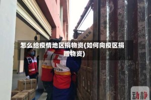 怎么给疫情地区捐物资(如何向疫区捐赠物资)