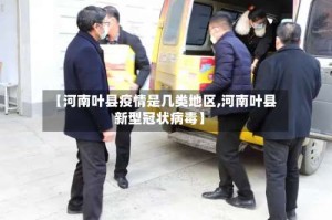【河南叶县疫情是几类地区,河南叶县新型冠状病毒】