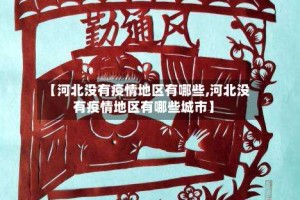 【河北没有疫情地区有哪些,河北没有疫情地区有哪些城市】