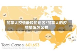 加拿大疫情最轻的地区/加拿大的疫情情况怎么样