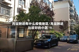 月坛附近有什么疫情地区/月坛附近比较好的小区