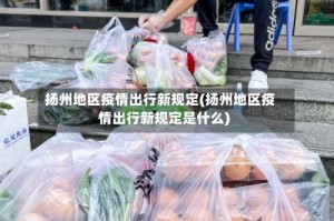 扬州地区疫情出行新规定(扬州地区疫情出行新规定是什么)