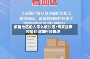 疫情地区的人怎么收快递/专家提示疫情期间如何收快递