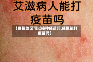 【疫情地区可以接种疫苗吗,疫区能打疫苗吗】