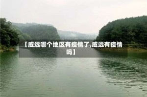 【威远哪个地区有疫情了,威远有疫情吗】