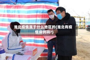 淮北疫情属于什么地区的(淮北有疫情病例吗?)