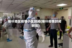 喀什地区疫情小区封闭(喀什疫情封闭时间)