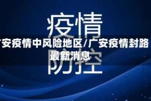 广安疫情中风险地区/广安疫情封路最新消息