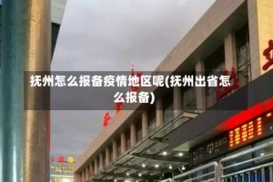 抚州怎么报备疫情地区呢(抚州出省怎么报备)
