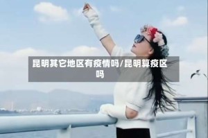昆明其它地区有疫情吗/昆明算疫区吗