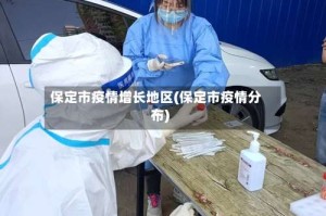 保定市疫情增长地区(保定市疫情分布)
