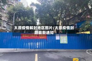 太原疫情解封地区图片/太原疫情封路最新通知