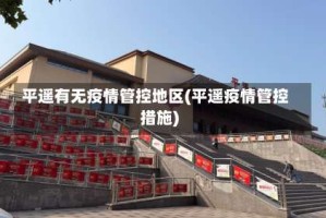 平遥有无疫情管控地区(平遥疫情管控措施)