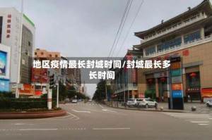 地区疫情最长封城时间/封城最长多长时间