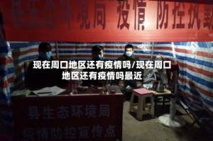 现在周口地区还有疫情吗/现在周口地区还有疫情吗最近