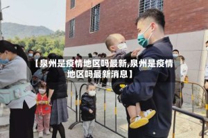 【泉州是疫情地区吗最新,泉州是疫情地区吗最新消息】