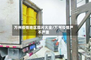万州疫情地区图片大全/万州疫情严不严重