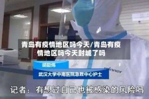 青岛有疫情地区吗今天/青岛有疫情地区吗今天封城了吗
