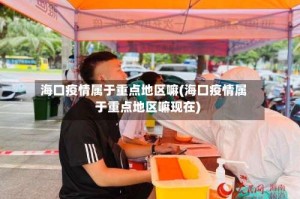海口疫情属于重点地区嘛(海口疫情属于重点地区嘛现在)