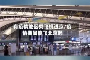 有疫情地区乘飞机进京/疫情期间能飞北京吗
