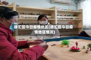 徐汇区今日疫情地区(徐汇区今日疫情地区情况)