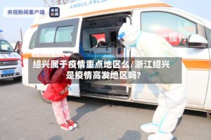 绍兴属于疫情重点地区么/浙江绍兴是疫情高发地区吗?