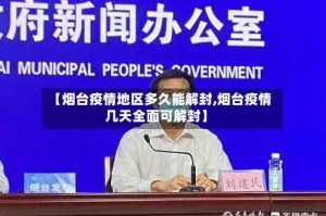 【烟台疫情地区多久能解封,烟台疫情几天全面可解封】