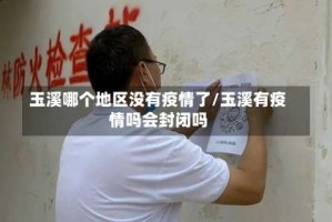 玉溪哪个地区没有疫情了/玉溪有疫情吗会封闭吗