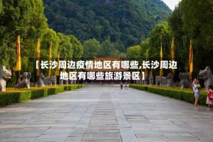 【长沙周边疫情地区有哪些,长沙周边地区有哪些旅游景区】