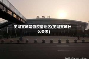 芜湖宣城是否疫情地区(芜湖宣城什么关系)