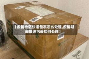 【疫情地区快递包裹怎么处理,疫情期间快递包裹如何处理】
