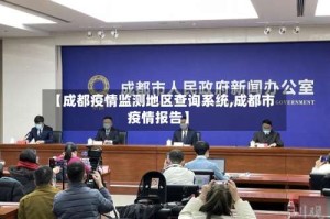 【成都疫情监测地区查询系统,成都市疫情报告】