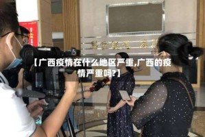 【广西疫情在什么地区严重,广西的疫情严重吗?】