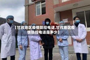 【甘孜地区疫情防控电话,甘孜地区疫情防控电话是多少】