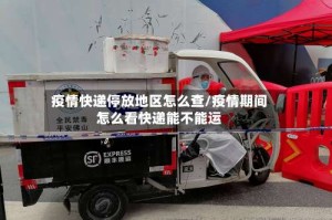 疫情快递停放地区怎么查/疫情期间怎么看快递能不能运