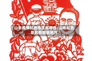 山东疫情红色地区有哪些/山东红色景区有哪些地方