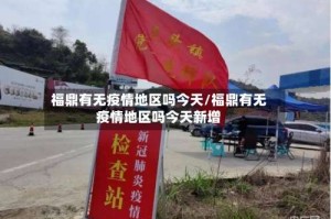 福鼎有无疫情地区吗今天/福鼎有无疫情地区吗今天新增