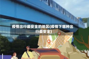 疫情出行最安全的地区(疫情下哪种出行最安全)