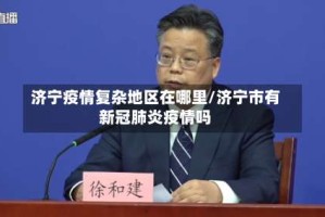 济宁疫情复杂地区在哪里/济宁市有新冠肺炎疫情吗