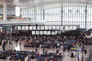 【重点旅客怎么报备疫情地区,重点旅客是指哪些人】