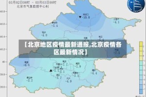 【北京地区疫情最新通报,北京疫情各区最新情况】