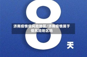 济南疫情低风险地区/济南疫情属于低风险地区吗