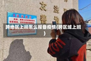 跨地区上班怎么报备疫情(跨区域上班)