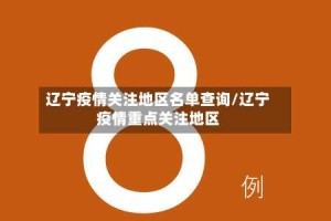 辽宁疫情关注地区名单查询/辽宁疫情重点关注地区