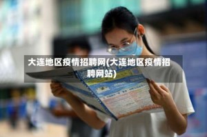 大连地区疫情招聘网(大连地区疫情招聘网站)