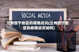 兰州西宁地区的疫情近况(兰州西宁地区的疫情近况如何)