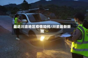 最近川渝地区疫情如何/川渝最新新闻