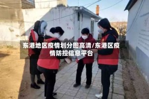 东港地区疫情划分图高清/东港区疫情防控信息平台