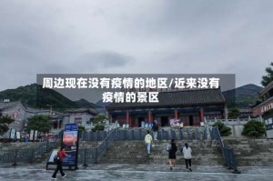 周边现在没有疫情的地区/近来没有疫情的景区